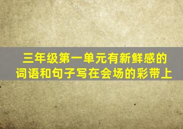 三年级第一单元有新鲜感的词语和句子写在会场的彩带上