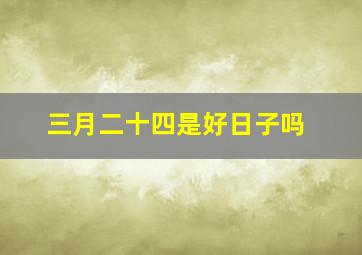 三月二十四是好日子吗