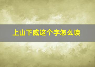 上山下威这个字怎么读