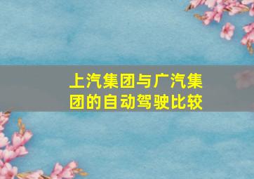 上汽集团与广汽集团的自动驾驶比较