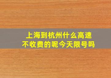 上海到杭州什么高速不收费的呢今天限号吗