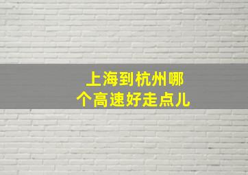 上海到杭州哪个高速好走点儿