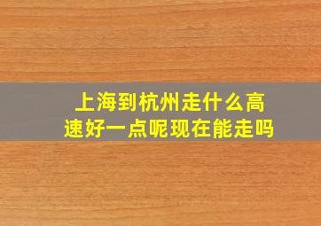 上海到杭州走什么高速好一点呢现在能走吗