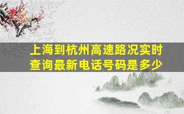 上海到杭州高速路况实时查询最新电话号码是多少