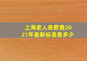 上海老人丧葬费2021年最新标准是多少