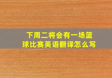 下周二将会有一场篮球比赛英语翻译怎么写