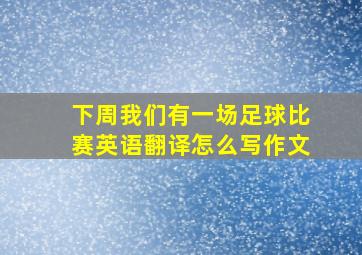 下周我们有一场足球比赛英语翻译怎么写作文