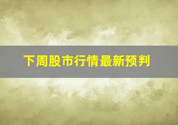 下周股市行情最新预判