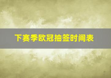 下赛季欧冠抽签时间表