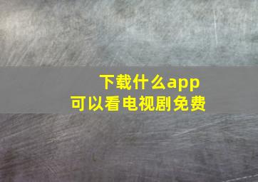 下载什么app可以看电视剧免费