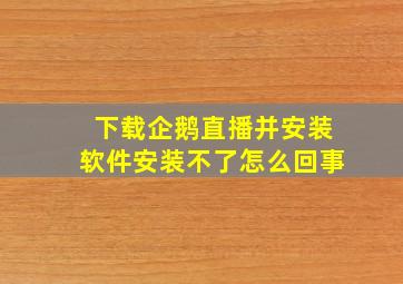 下载企鹅直播并安装软件安装不了怎么回事