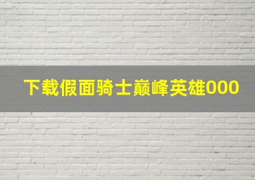 下载假面骑士巅峰英雄000