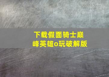 下载假面骑士巅峰英雄o玩破解版