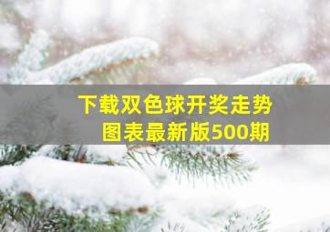 下载双色球开奖走势图表最新版500期