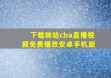 下载咪咕cba直播视频免费播放安卓手机版