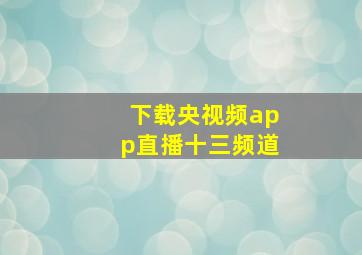 下载央视频app直播十三频道