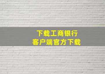 下载工商银行客户端官方下载