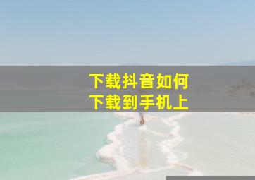 下载抖音如何下载到手机上