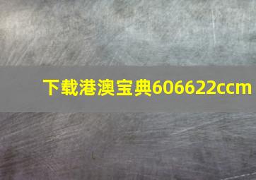 下载港澳宝典606622ccm