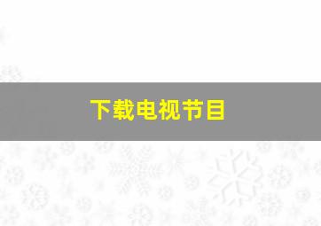 下载电视节目