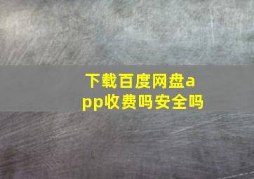 下载百度网盘app收费吗安全吗