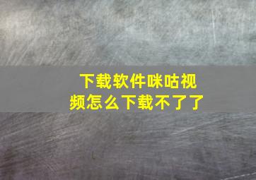 下载软件咪咕视频怎么下载不了了