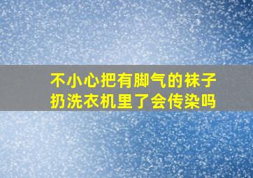 不小心把有脚气的袜子扔洗衣机里了会传染吗