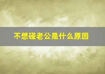 不想碰老公是什么原因