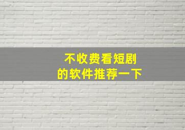 不收费看短剧的软件推荐一下