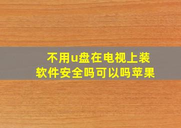 不用u盘在电视上装软件安全吗可以吗苹果