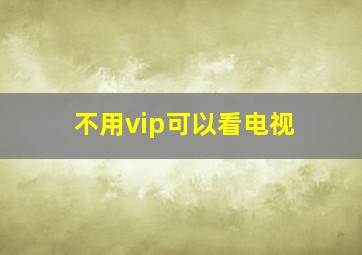 不用vip可以看电视