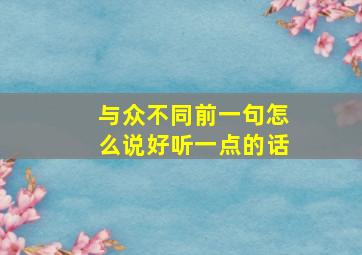 与众不同前一句怎么说好听一点的话