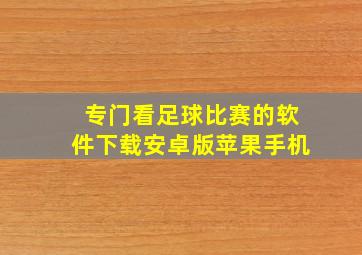 专门看足球比赛的软件下载安卓版苹果手机