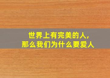 世界上有完美的人,那么我们为什么要爱人