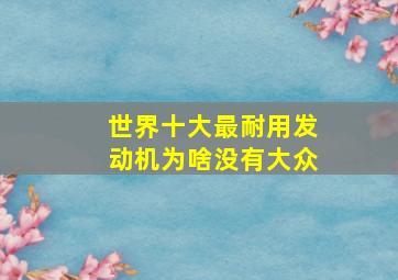 世界十大最耐用发动机为啥没有大众