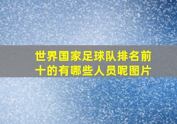 世界国家足球队排名前十的有哪些人员呢图片