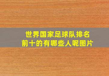 世界国家足球队排名前十的有哪些人呢图片