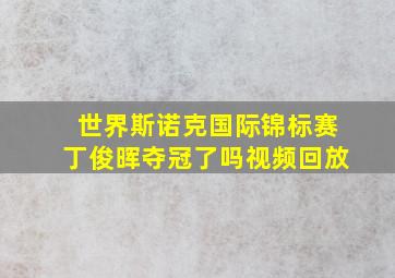 世界斯诺克国际锦标赛丁俊晖夺冠了吗视频回放