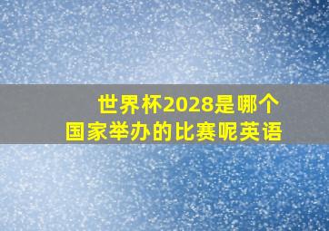 世界杯2028是哪个国家举办的比赛呢英语