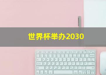 世界杯举办2030