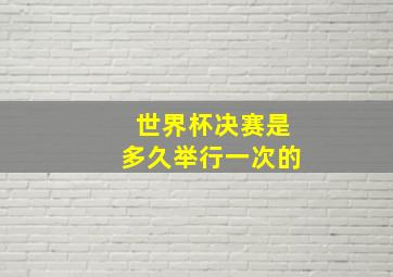 世界杯决赛是多久举行一次的