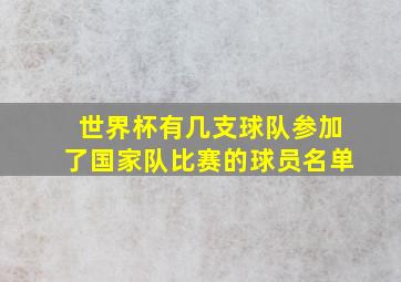 世界杯有几支球队参加了国家队比赛的球员名单