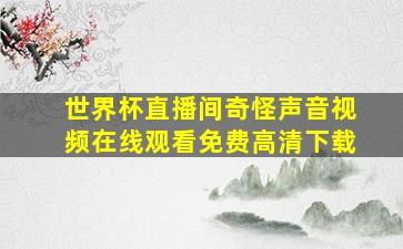 世界杯直播间奇怪声音视频在线观看免费高清下载