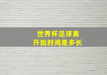 世界杯足球赛开始时间是多长