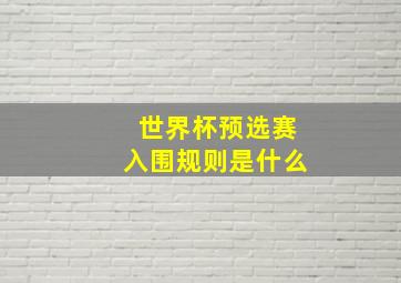 世界杯预选赛入围规则是什么