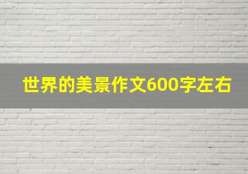 世界的美景作文600字左右