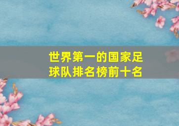 世界第一的国家足球队排名榜前十名