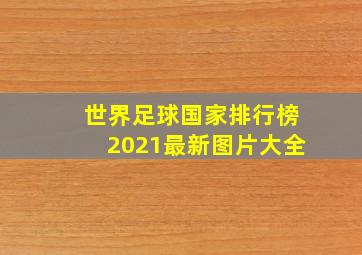 世界足球国家排行榜2021最新图片大全