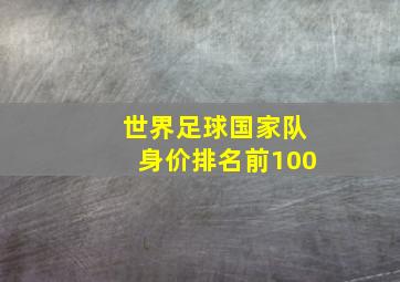 世界足球国家队身价排名前100