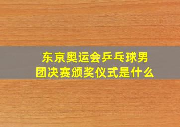 东京奥运会乒乓球男团决赛颁奖仪式是什么